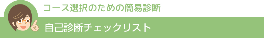 自己診断チェックリスト-コース選択のための簡易診断