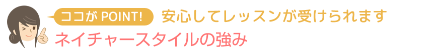ネイチャースタイルの強み-安心してレッスンが受けられます